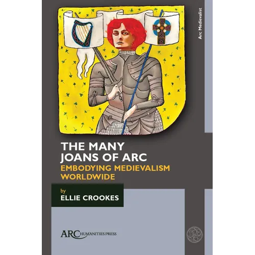 The Many Joans of ARC: Embodying Medievalism Worldwide