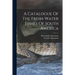 A Catalogue Of The Fresh-water Fishes Of South America