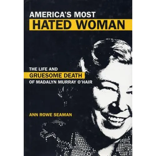America's Most Hated Woman: The Life and Gruesome Death of Madalyn Murray O'Hair