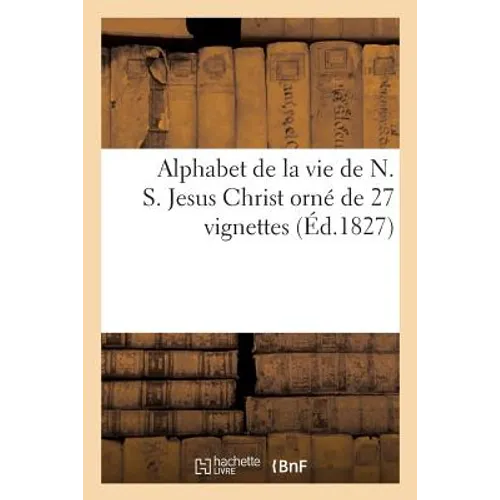 Alphabet de la Vie de N. S. Jesus Christ Orné de 27 Vignettes