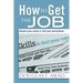 How to Get the Job: Enhance Your Career Or Start Your Own Business