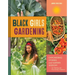 Black Girls Gardening: Empowering Stories and Garden Wisdom for Healing and Flourishing in Nature