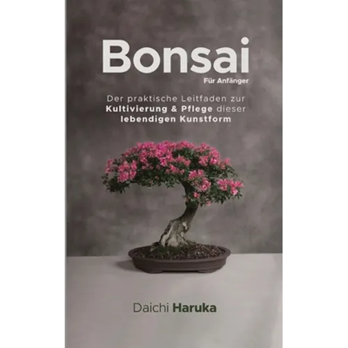Bonsai für Anfänger: Der praktische Leitfaden zur Kultivierung & Pflege dieser lebendigen Kunstform
