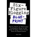 Six Figure Blogging Blueprint: How to Start an Amazingly Profitable Blog in the Next 60 Days (Even If You Have No Experience)