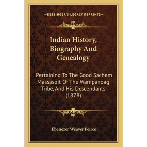 Indian History, Biography And Genealogy: Pertaining To The Good Sachem Massasoit Of The Wampanoag Tribe, And His Descendants (1878)