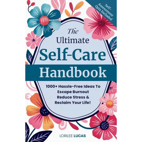 The Ultimate Self-Care Handbook: 1000+ Hassle-Free Ideas to Escape Burnout, Reduce Stress, and Reclaim Your Life