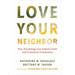 Love Your Neighbor: How Psychology Can Enliven Faith and Transform Community