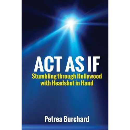 Act As If: Stumbling Through Hollywood With Headshot in Hand