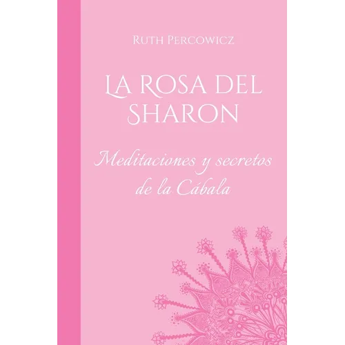 La Rosa del Sharon: Meditaciones y secretos de la Cábala