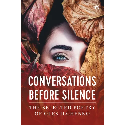 Conversations before Silence: The selected poetry of Oles Ilchenko