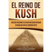 El reino de Kush: Una guía fascinante de un antiguo reino africano en Nubia que una vez gobernó Egipto