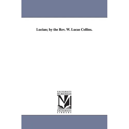 Lucian; by the Rev. W. Lucas Collins.