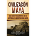 Civilización Maya: Una guía fascinante de la historia y la mitología maya