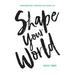 Shape Your World: Transformational Leadership for Everyday Life