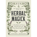 The Green Witch's Guide to Herbal Magick: A Handbook of Green Hearthcraft and Plant-Based Spellcraft