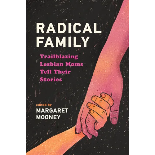 Radical Family: Trailblazing Lesbian Moms Tell Their Stories