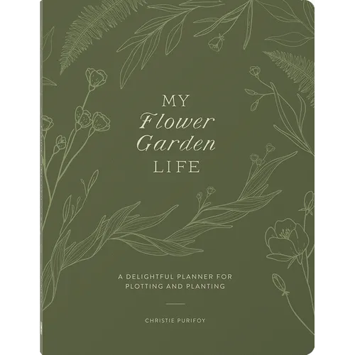 My Flower Garden Life: A Delightful Planner for Plotting and Planting
