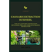 Cannabis Extract Business: Tips Of Cannabis Extraction Including Pros And Cons Of Ethanol Extraction