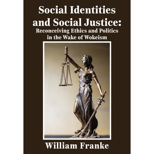 Social Identities and Social Justice: Reconceiving Ethics and Politics in the Wake of Wokeism