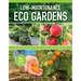 Low-Maintenance Eco Gardens: A Practical Guide to Creating an Easy & Sustainable Garden That Nourishes You