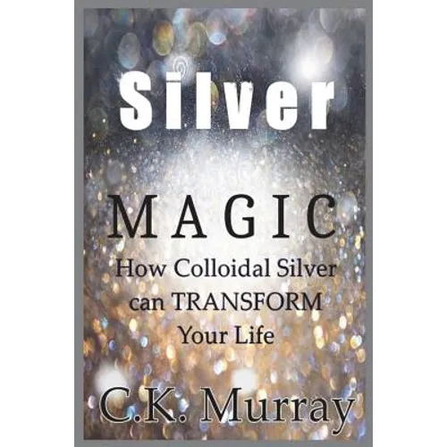 Silver Magic: How Colloidal Silver Can TRANSFORM Your Life