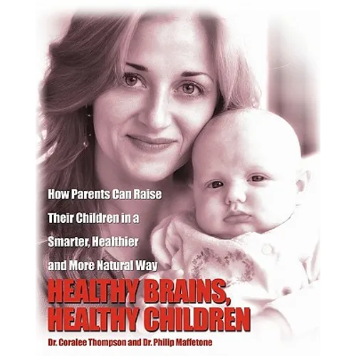 Healthy Brains, Healthy Children: How Parents Can Raise Their Children in a Smarter, Healthier and More Natural Way - Paperback