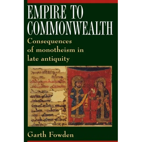 Empire to Commonwealth: Consequences of Monotheism in Late Antiquity