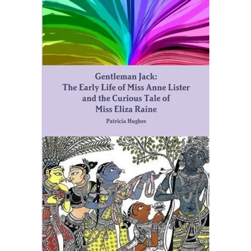 Gentleman Jack: The Early Life of Miss Anne Lister and the Curious Tale of Miss Eliza Raine