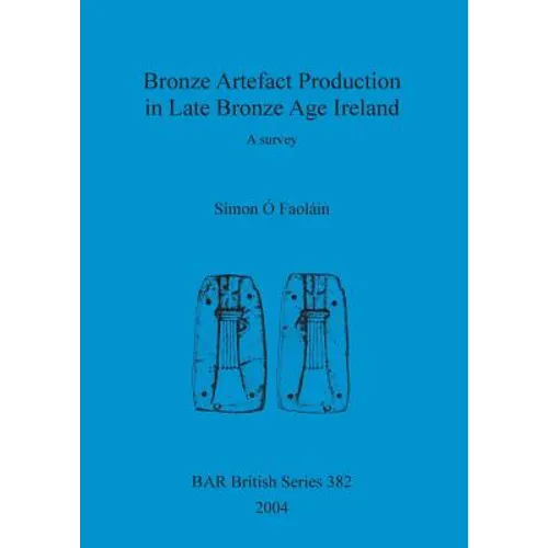 Bronze Artefact Production in Late Bronze Age Ireland: A survey