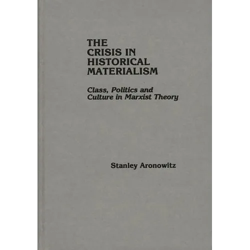 The Crisis in Historical Materialism: Class, Politics, and Culture in Marxist Theory