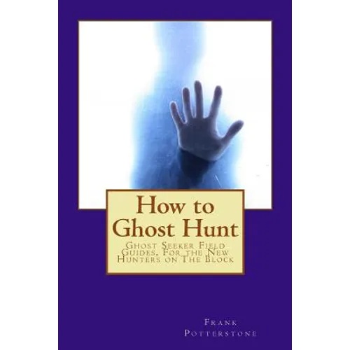 How to Ghost Hunt: Ghost Seeker Field Guides, For the New Hunters on The Block