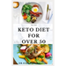 The New Keto Diet for Over 50: The Healthy Ketogenic Diet for Seniors to Lose Weight, Boost Energy, Prevent Diseases and Stay Healthy: Includes Meal