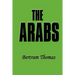 The Arabs: The Life-Story of a People Who Have Left Their Deep Impress on the World.