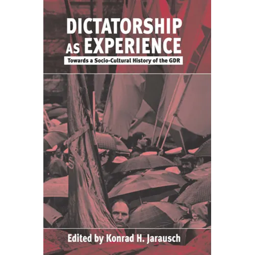 Dictatorship as Experience: Towards a Socio-Cultural History of the Gdr
