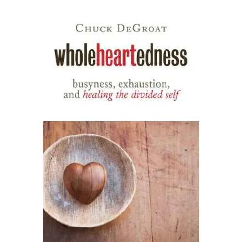 Wholeheartedness: Busyness, Exhaustion, and Healing the Divided Self