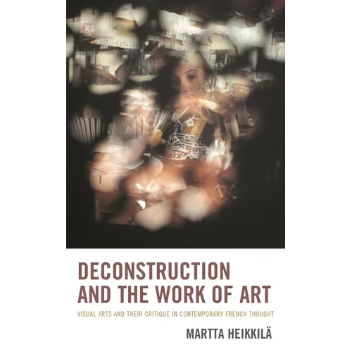 Deconstruction and the Work of Art: Visual Arts and Their Critique in Contemporary French Thought