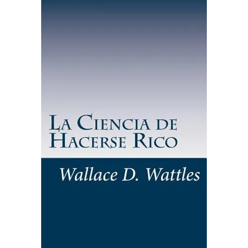 La Ciencia de Hacerse Rico: Un manual práctico para volverse rico