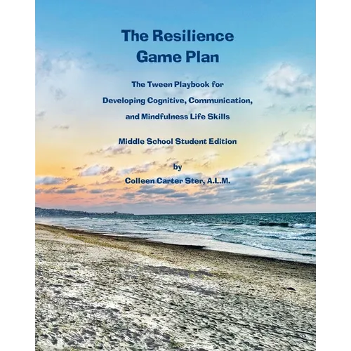 The Resilience Game Plan: The Tween Playbook for Developing Cognitive, Communication, and Mindfulness Life Skills - Middle School Student Editio