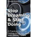 Stop Dreaming & Start Doing: A Practical Guide for Getting What You Want With SMART Goals