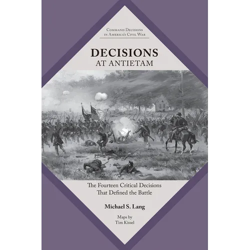 Decisions at Antietam: The Fourteen Critical Decisions That Defined the Battle