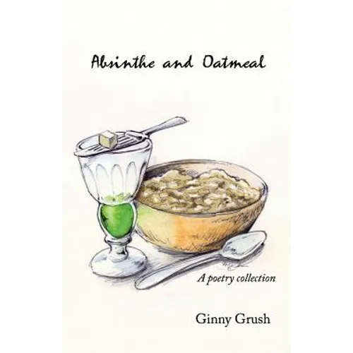 Absinthe and Oatmeal: A Poetry Collection