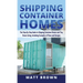 Shipping Container Homes: The Step-By-Step Guide to Shipping Container Homes and Tiny house living, Including Examples of Plans and Designs