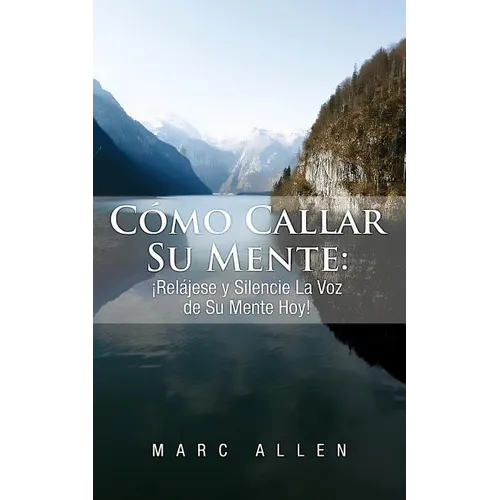 Cómo Callar Su Mente: ¡Relájese y Silencie La Voz de Su Mente Hoy!