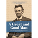 A Great and Good Man: Rare, First-Hand Accounts of Abraham Lincoln