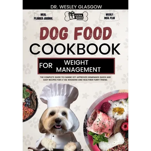 Dog Food Cookbook for Weight Management: The Complete Guide to Canine Vet-Approved Homemade Quick and Easy Recipes for a Tail Wagging and Healthier Fu