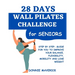 28 Days Wall Pilates Challenge For Seniors: Step by step guide for you to improve your balance, flexibility, mobility and lose weight