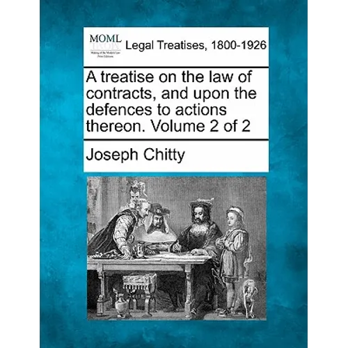 A treatise on the law of contracts, and upon the defences to actions thereon. Volume 2 of 2