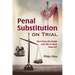 Penal Substitution on Trial: How Does the Death and Life of Jesus Save Us?