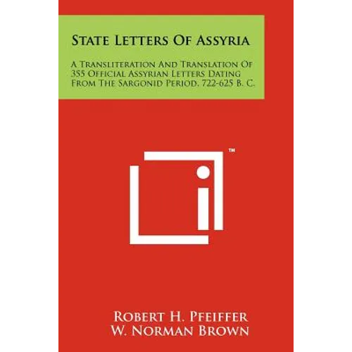 State Letters Of Assyria: A Transliteration And Translation Of 355 Official Assyrian Letters Dating From The Sargonid Period, 722-625 B. C.