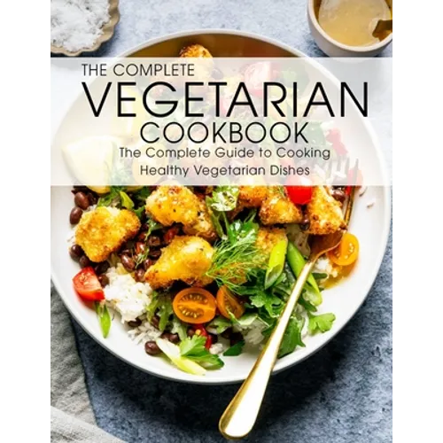 The Complete Vegetarian Cookbook: The Complete Guide to Cooking Healthy Vegetarian Dishes
